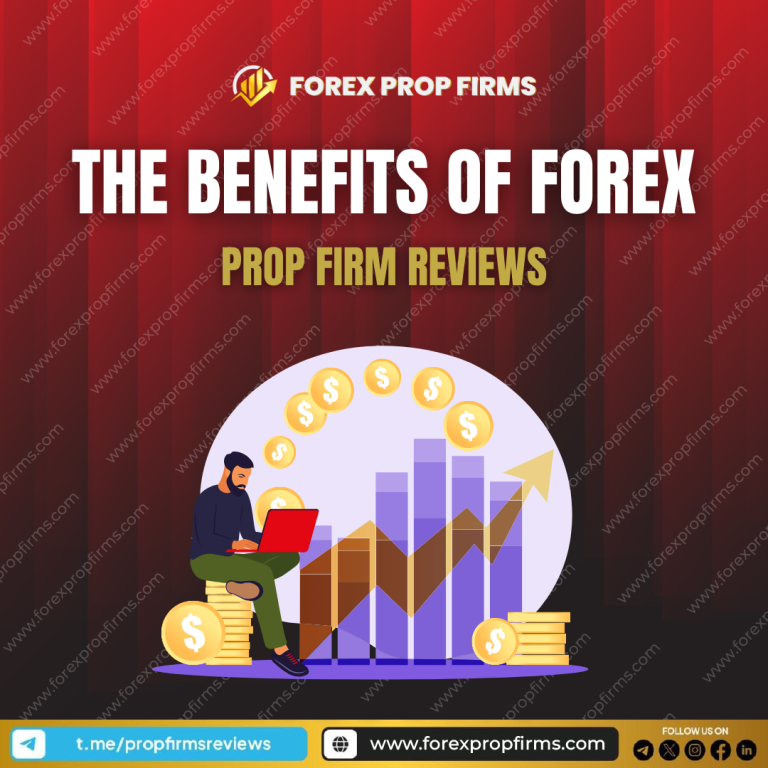 The Benefits Of Forex Prop Firm Reviews 2024