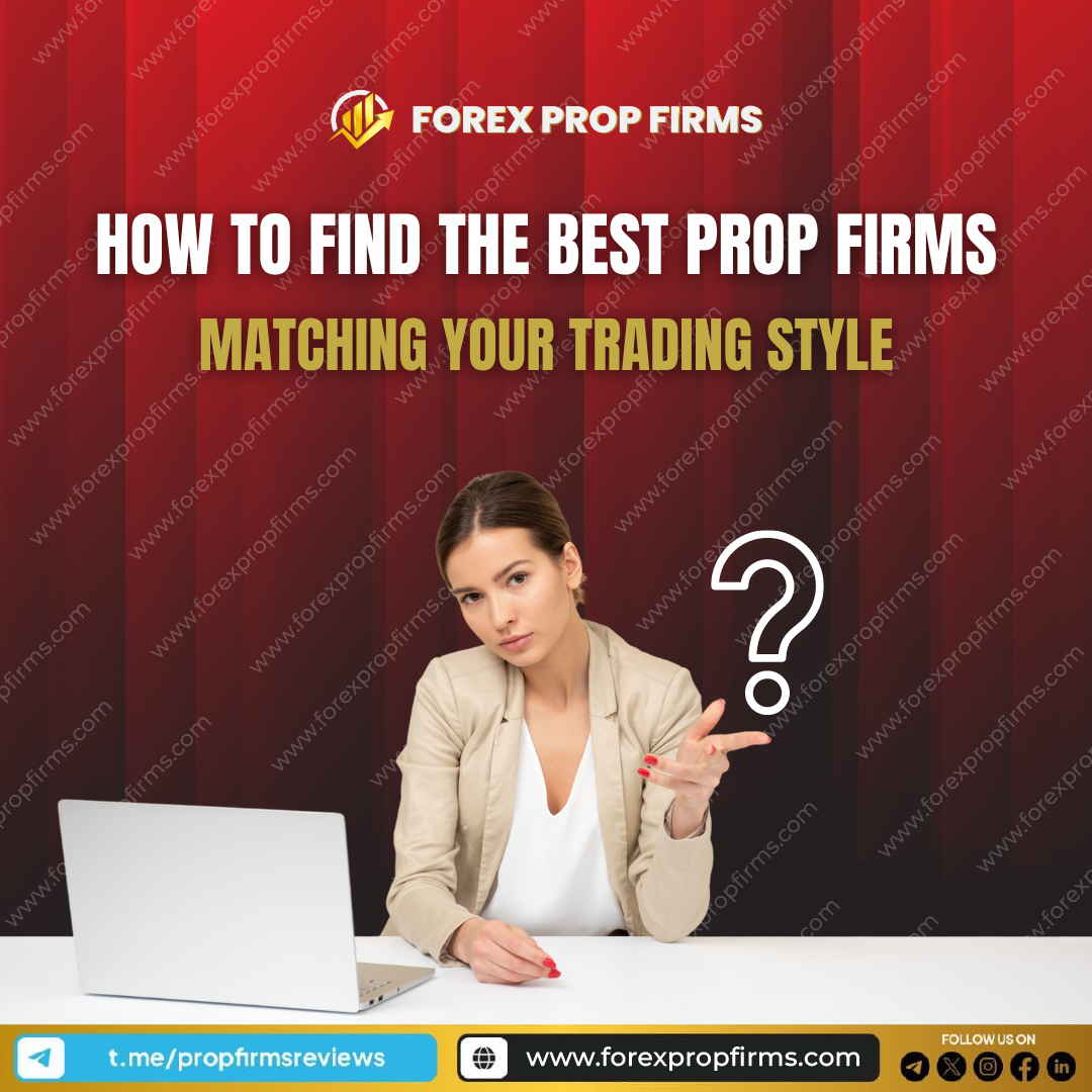 How to Find the Best Prop Firms for Forex Trading: Matching Your Trading Style