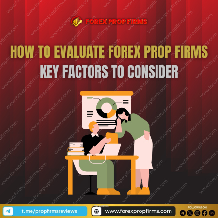 How to Evaluate Forex Prop Firms: Key Factors to Consider