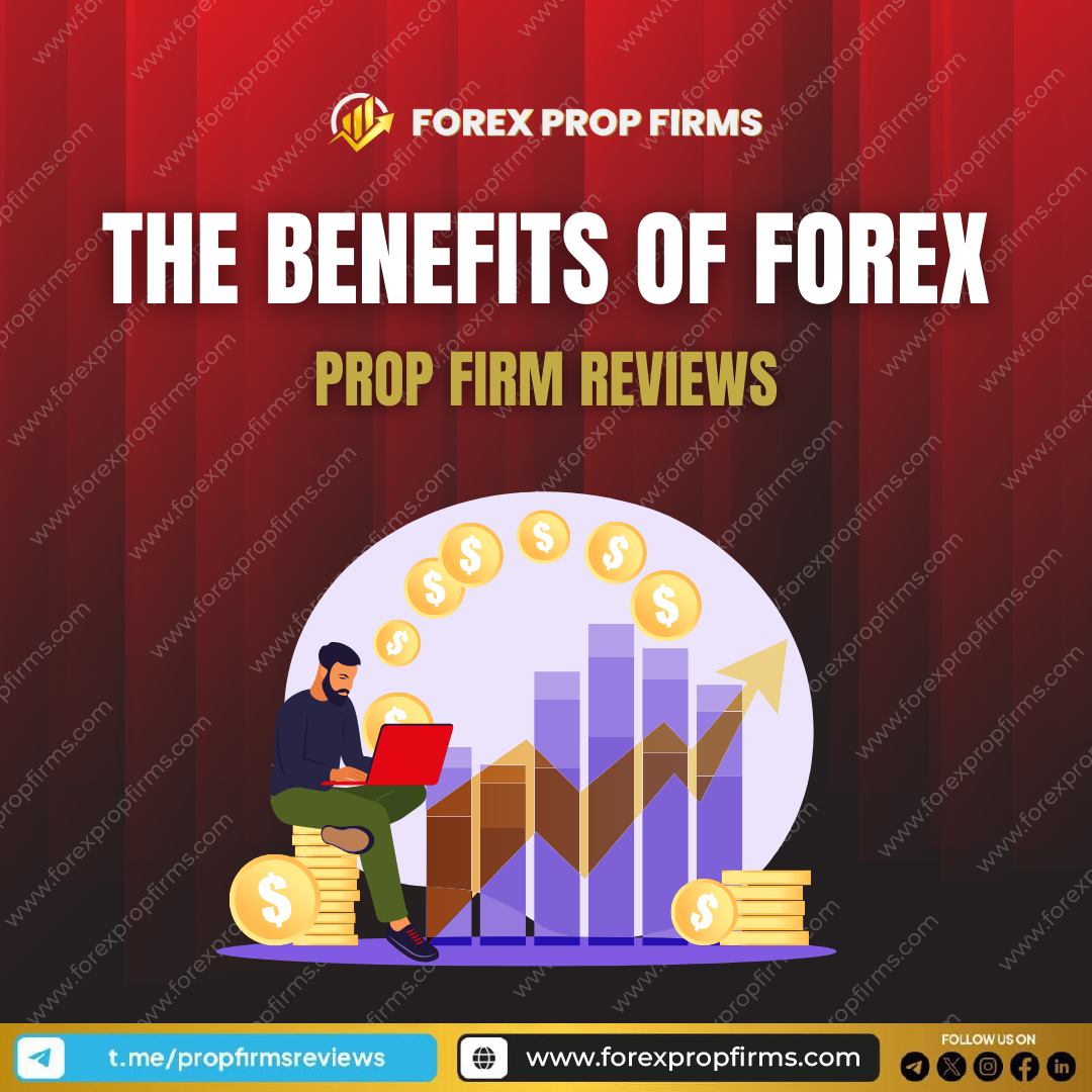 The Benefits of Forex Prop Firm Reviews